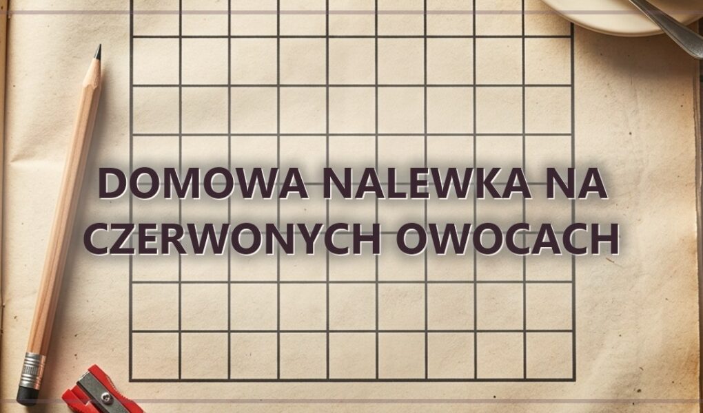 Domowa nalewka na czerwonych owocach