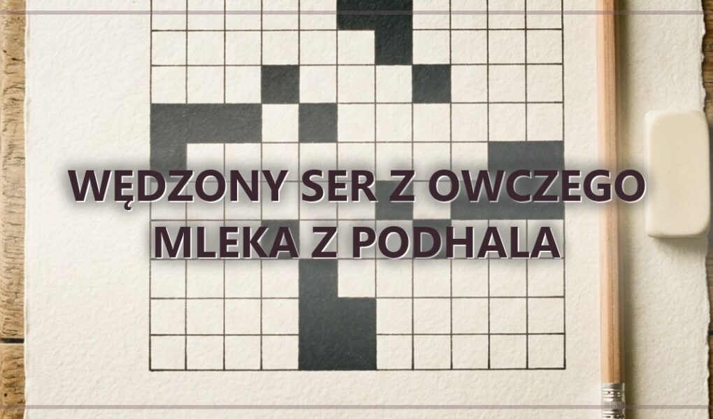 Wędzony ser z owczego mleka z Podhala – hasło do krzyżówki